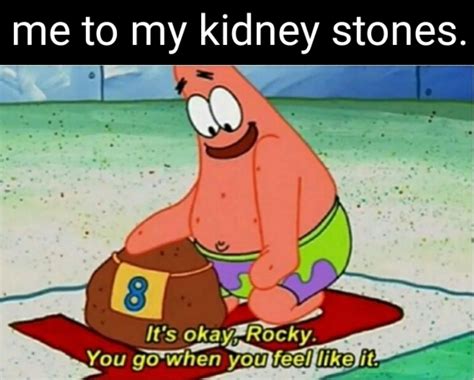 He needs a good kidney-detox. . Funny kidney stone memes